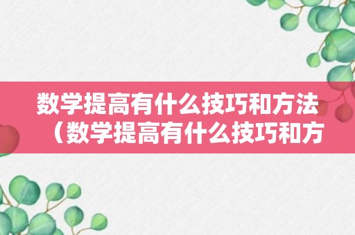 数学提高有什么技巧和方法（数学提高有什么技巧和方法吗）