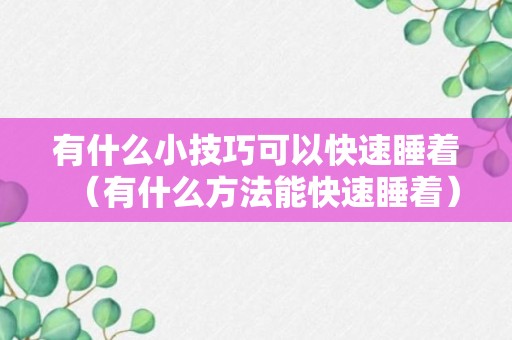 有什么小技巧可以快速睡着（有什么方法能快速睡着）