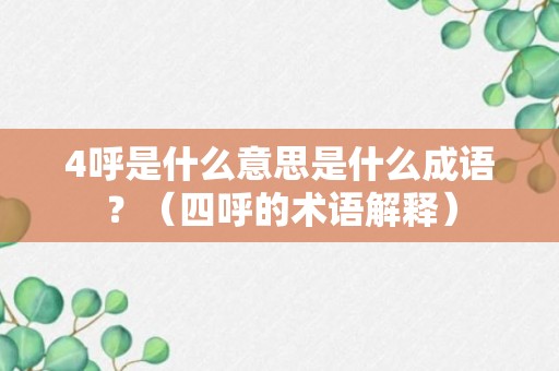 4呼是什么意思是什么成语？（四呼的术语解释）