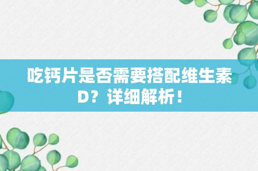 吃钙片是否需要搭配维生素D？详细解析！