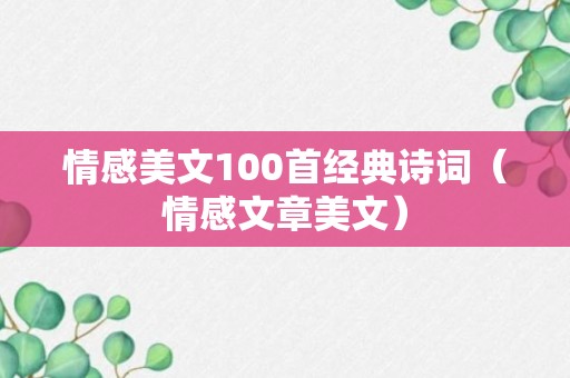 情感美文100首经典诗词（情感文章美文）