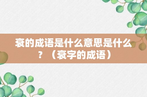 衰的成语是什么意思是什么？（衰字的成语）