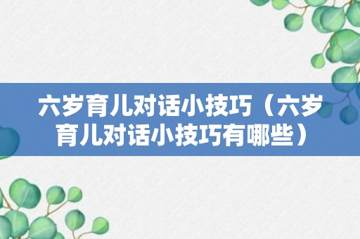 六岁育儿对话小技巧（六岁育儿对话小技巧有哪些）