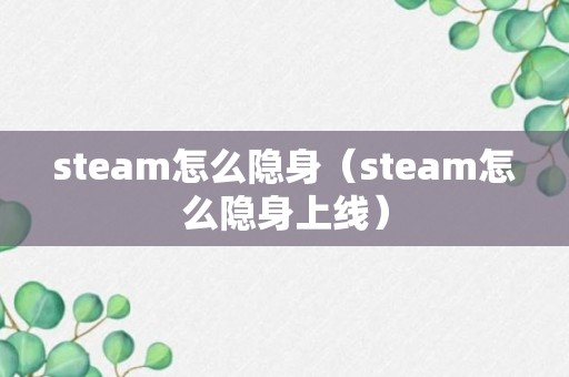 steam怎么隐身（steam怎么隐身上线）