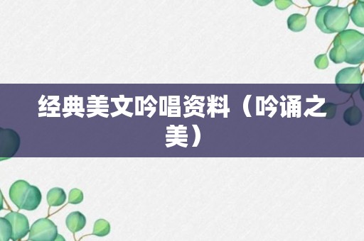 经典美文吟唱资料（吟诵之美）