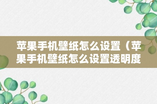 苹果手机壁纸怎么设置（苹果手机壁纸怎么设置透明度）