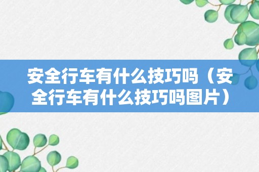 安全行车有什么技巧吗（安全行车有什么技巧吗图片）