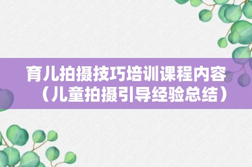 育儿拍摄技巧培训课程内容（儿童拍摄引导经验总结）