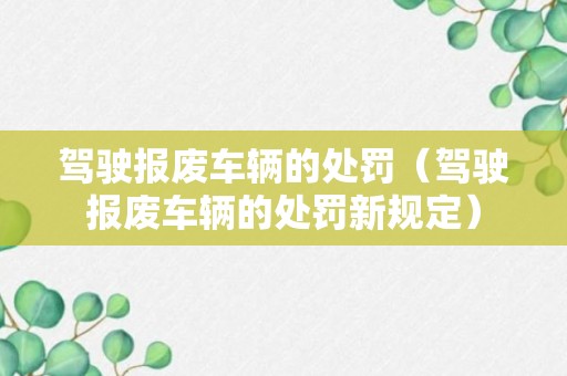 驾驶报废车辆的处罚（驾驶报废车辆的处罚新规定）