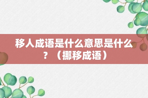 移人成语是什么意思是什么？（挪移成语）