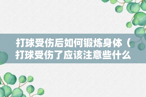 打球受伤后如何锻炼身体（打球受伤了应该注意些什么）