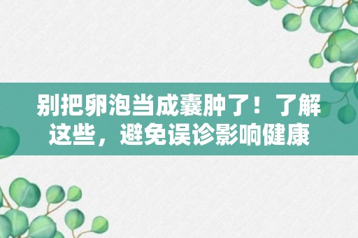 别把卵泡当成囊肿了！了解这些，避免误诊影响健康