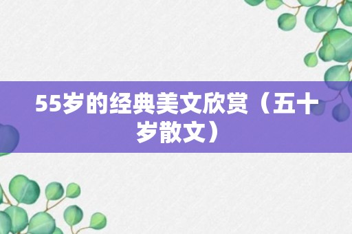 55岁的经典美文欣赏（五十岁散文）