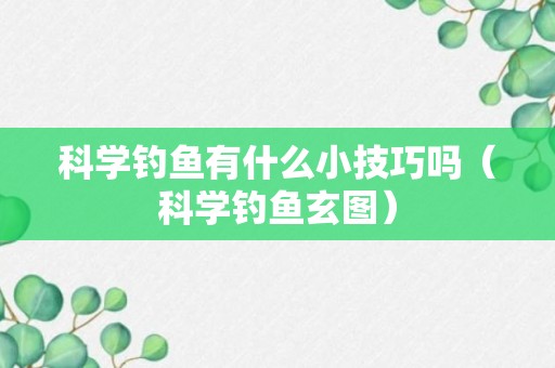 科学钓鱼有什么小技巧吗（科学钓鱼玄图）