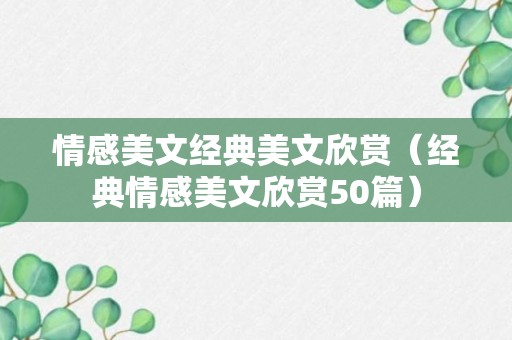 情感美文经典美文欣赏（经典情感美文欣赏50篇）