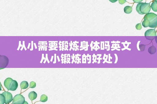 从小需要锻炼身体吗英文（从小锻炼的好处）