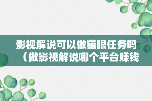 影视解说可以做猫眼任务吗（做影视解说哪个平台赚钱）