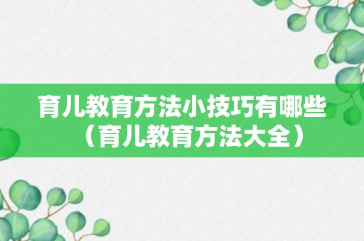 育儿教育方法小技巧有哪些（育儿教育方法大全）